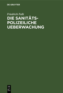 Die Sanitts-Polizeiliche Ueberwachung: Hherer Und Niederer Schulen Und Ihre Aufgaben