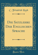 Die Satzlehre Der Englischen Sprache (Classic Reprint)