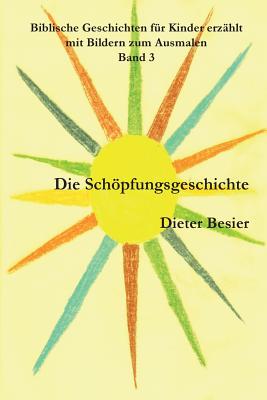 Die Schpfungsgeschichte: Biblische Geschichten f?r Kinder erz?hlt, Band 3 - Besier, Kristina (Illustrator), and Besier, Dieter