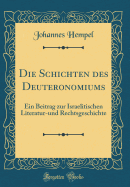 Die Schichten Des Deuteronomiums: Ein Beitrag Zur Israelitischen Literatur-Und Rechtsgeschichte (Classic Reprint)