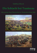 Die Schlacht bei Trautenau. Der einzige Sieg sterreichs im Deutschen Krieg 1866.