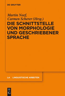 Die Schnittstelle Von Morphologie Und Geschriebener Sprache - Neef, Martin (Editor), and Scherer, Carmen (Editor)