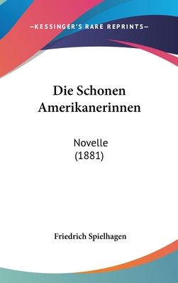 Die Schonen Amerikanerinnen: Novelle (1881) - Spielhagen, Friedrich