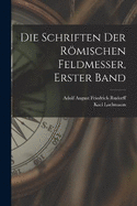 Die Schriften Der Rmischen Feldmesser, Erster Band