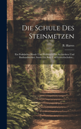 Die Schule Des Steinmetzen: Ein Praktisches Hand- Und Hulfsbuch Fur Architekten Und Bauhandwerker, Sowie Fur Bau- Und Gewerbschulen...