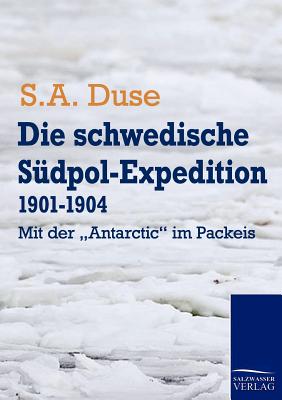 Die Schwedische Sudpol-Expedition 1901-1904 - Duse, S A