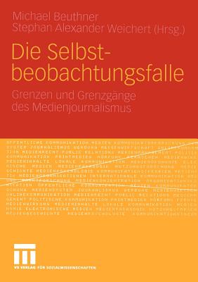 Die Selbstbeobachtungsfalle: Grenzen Und Grenzgnge Des Medienjournalismus - Beuthner, Michael (Editor), and Weichert, Stephan (Editor)