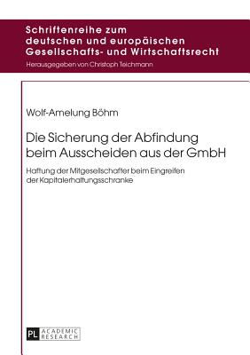 Die Sicherung der Abfindung beim Ausscheiden aus der GmbH: Haftung der Mitgesellschafter beim Eingreifen der Kapitalerhaltungsschranke - Teichmann, Christoph, and Bhm, Wolf-Amelung