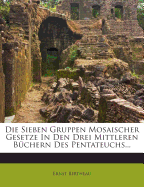 Die Sieben Gruppen Mosaischer Gesetze in Den Drei Mittleren Buchern Des Pentateuchs...