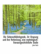 Die Siebenschlaferlegende, Ihr Ursprung Und Ihre Verbreitung, Eine Mythologisch-Literaturgeschichtli