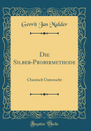 Die Silber-Probirmethode: Chemisch Untersucht (Classic Reprint)