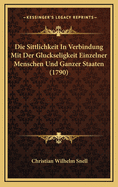 Die Sittlichkeit In Verbindung Mit Der Gluckseligkeit Einzelner Menschen Und Ganzer Staaten (1790)