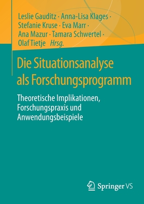 Die Situationsanalyse als Forschungsprogramm: Theoretische Implikationen, Forschungspraxis und Anwendungsbeispiele - Gauditz, Leslie (Editor), and Klages, Anna-Lisa (Editor), and Kruse, Stefanie (Editor)