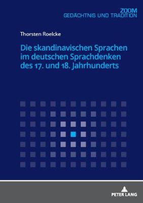 Die Skandinavischen Sprachen Im Deutschen Sprachdenken Des 17. Und 18. Jahrhunderts - Roelcke, Thorsten