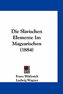 Die Slavischen Elemente Im Magyarischen (1884) - Miklosich, Franz, and Wagner, Ludwig