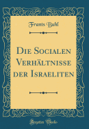 Die Socialen Verhaltnisse Der Israeliten (Classic Reprint)