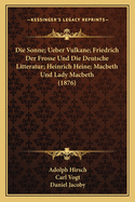 Die Sonne; Ueber Vulkane; Friedrich Der Frosse Und Die Deutsche Litteratur; Heinrich Heine; Macbeth Und Lady Macbeth (1876)