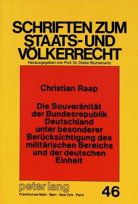 Die Souveraenitaet Der Bundesrepublik Deutschland Unter Besonderer Beruecksichtigung Des Militaerischen Bereichs Und Der Deutschen Einheit - Rupp, Ruth (Editor), and Raap, Christian