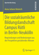 Die Sozialrumliche Bildungslandschaft Campus Rtli in Berlin-Neuklln: Begrndungen Und Bedeutungen Aus Der Perspektive Gestaltender Akteure