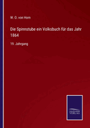 Die Spinnstube ein Volksbuch fr das Jahr 1864: 19. Jahrgang