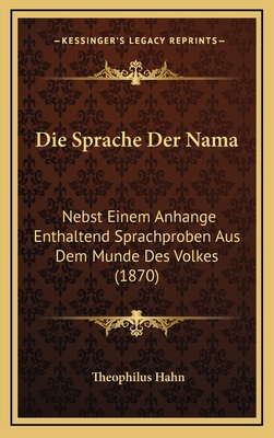 Die Sprache Der Nama: Nebst Einem Anhange Enthaltend Sprachproben Aus Dem Munde Des Volkes (1870) - Hahn, Theophilus