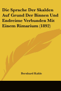 Die Sprache Der Skalden Auf Grund Der Binnen Und Endreime Verbunden Mit Einem Rimarium (1892)