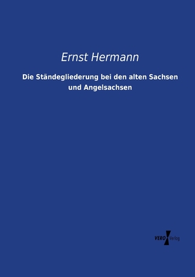 Die Stndegliederung bei den alten Sachsen und Angelsachsen - Hermann, Ernst