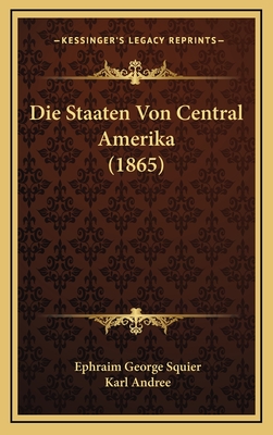 Die Staaten Von Central Amerika (1865) - Squier, Ephraim George, and Andree, Karl