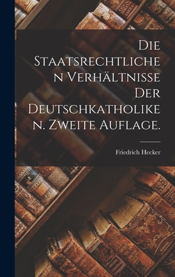 Die staatsrechtlichen Verhltnisse der Deutschkatholiken. Zweite Auflage. - Hecker, Friedrich