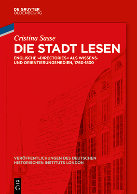 Die Stadt Lesen: Englische Directories ALS Wissens- Und Orientierungsmedien, 1760-1830 - Sasse, Cristina