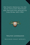 Die Stadte Ordnung Fur Die Sechs Ostlichen Provinzen Der Preussischen Monarchie Vom 30 Mai 1853 (1902) - Ledermann, Walter