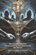 Die starken M?chte: Untersuchung des Netzwerks der Macht: Eine untersuchende Analyse der Einflussdynamik, die die heutige Gesellschaft pr?gt