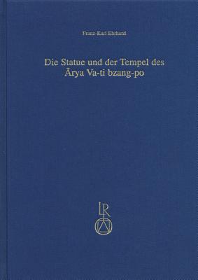 Die Statue Und Der Tempel Des Arya Va-Ti Bzang-Po: Ein Beitrag Zu Geschichte Und Geographie Des Tibetischen Buddhismus - Ehrhard, Franz-Karl