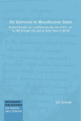 Die Sternrune Im Wessobrunner Gebet: Beobachtungen Zur Lokalisierung Des CLM 22053, Zur HS. Bm Arundel 393 Und Zu Rune Poem V. 86-89 - Schwab, Ute