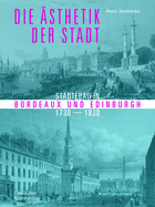 Die ?sthetik Der Stadt: St?dtebau in Bordeaux Und Edinburgh 1730-1830