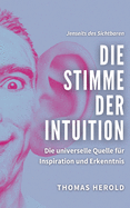 Die Stimme der Intuition: Die universelle Quelle f?r Inspiration und Erkenntnis