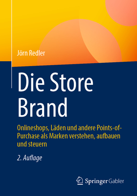 Die Store Brand: Onlineshops, Lden und andere Points-of-Purchase als Marken verstehen, aufbauen und steuern - Redler, Jrn