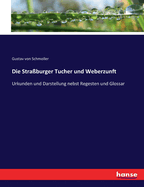 Die Stra?burger Tucher und Weberzunft: Urkunden und Darstellung nebst Regesten und Glossar