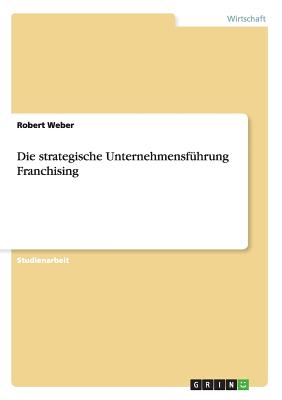 Die strategische Unternehmensfhrung Franchising - Weber, Robert