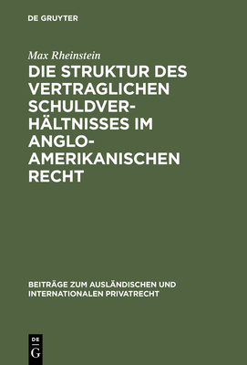 Die Struktur des vertraglichen Schuldverhltnisses im anglo-amerikanischen Recht - Rheinstein, Max