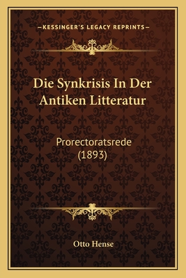 Die Synkrisis In Der Antiken Litteratur: Prorectoratsrede (1893) - Hense, Otto