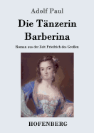 Die T?nzerin Barberina: Roman Aus Der Zeit Friedrich Des Gro?en