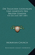 Die Taglichen Loosungen Und Lehrtexte Der Bruder Gemeine: Fur Das Jahr 1887 (1887)