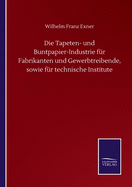 Die Tapeten- und Buntpapier-Industrie fr Fabrikanten und Gewerbtreibende, sowie fr technische Institute