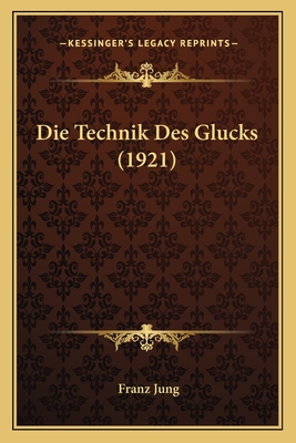 Die Technik Des Glucks (1921) - Jung, Franz