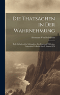 Die Thatsachen in Der Wahrnehmung: Rede Gehalten Zur Stiftungfeier Der Friedrich-Wilhelms-Universitt Zu Berlin Am 3. August 1878