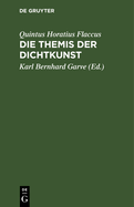 Die Themis Der Dichtkunst: Ein Lehrgedicht in 8 Gesngen Und Des Horatius Flaccus Brief ber Die Dichtkunst, Deutsch. Mit Anmerkungen