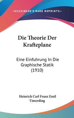 Die Theorie Der Krafteplane: Eine Einfuhrung in Die Graphische Statik (1910) - Timerding, Heinrich Carl Franz Emil