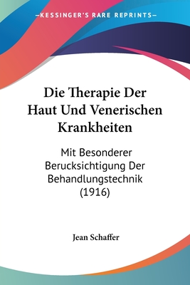 Die Therapie Der Haut Und Venerischen Krankheiten: Mit Besonderer Berucksichtigung Der Behandlungstechnik (1916) - Schaffer, Jean