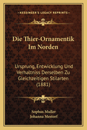 Die Thier-Ornamentik Im Norden: Ursprung, Entwicklung Und Verhaltniss Derselben Zu Gleichzeitigen Stilarten (1881)